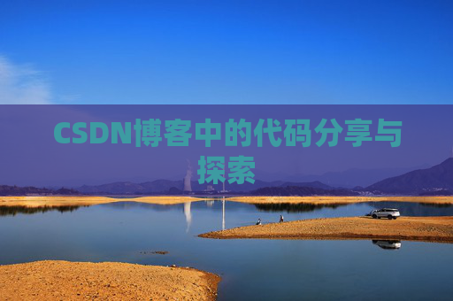CSDN博客中的代码分享与探索 CSDN博客中的代码分享与探索